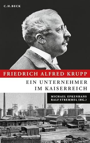 Friedrich Alfred Krupp: Ein Unternehmer im Kaiserreich